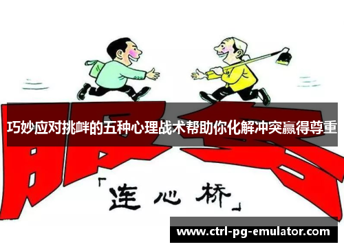 巧妙应对挑衅的五种心理战术帮助你化解冲突赢得尊重