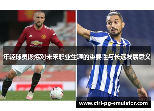 年轻球员锻炼对未来职业生涯的重要性与长远发展意义