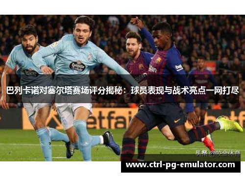 巴列卡诺对塞尔塔赛场评分揭秘：球员表现与战术亮点一网打尽
