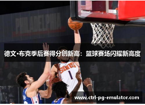 德文·布克季后赛得分创新高：篮球赛场闪耀新高度