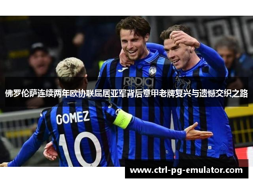 佛罗伦萨连续两年欧协联屈居亚军背后意甲老牌复兴与遗憾交织之路